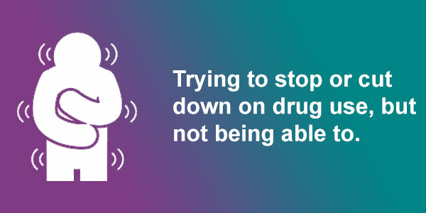 Trying to stop or cut down on drug use, but not being able to.